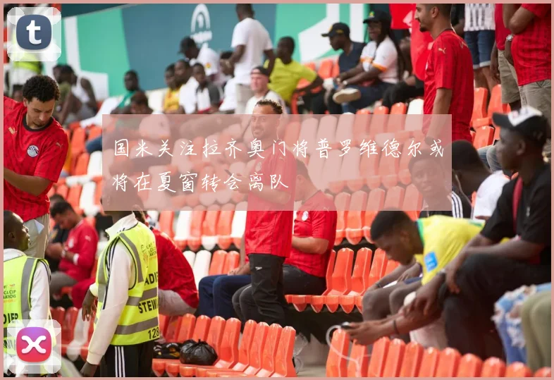 国米关注拉齐奥门将普罗维德尔或将在夏窗转会离队